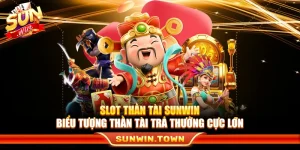 Slot Thần Tài Sunwin – Biểu Tượng Thần Tài Trả Thưởng Cực Lớn
